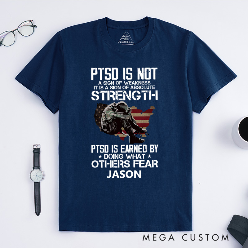 Personalized Ptsd Is Not a Sign of Weakness Ptsd Is Earned by Doing What Others Fear T-shirt