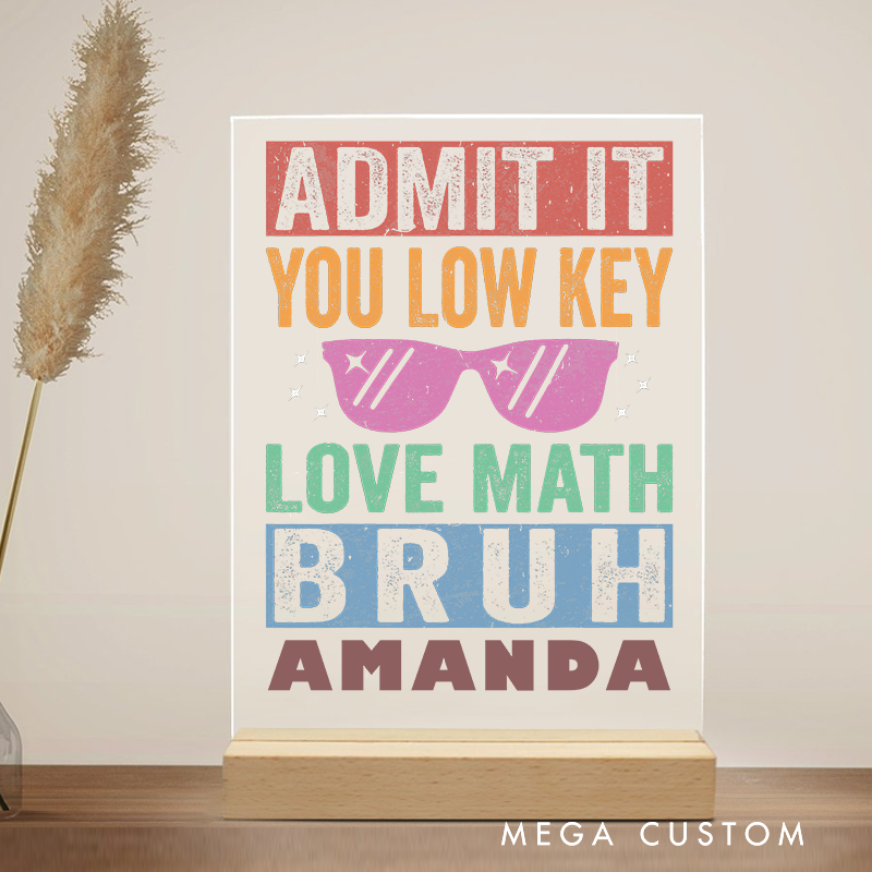 Personalized Teacher Desk Acrylic Sign Admit It You Low Key Love Math Bruh Fun Theme Gift for Teacher