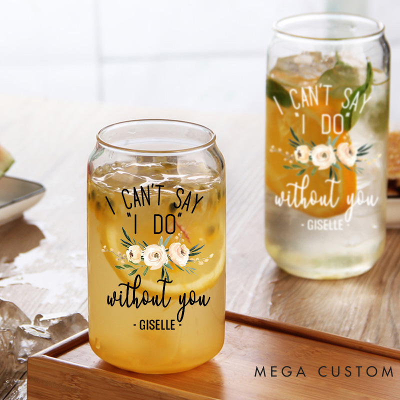 Personalized I Can't Say "I DO" without You Can Glasses for Bridesmaid Maid of Honor Glasses Bachelorette Party Gift