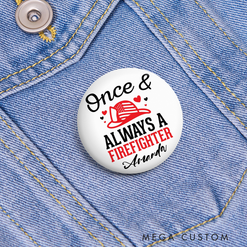 Personalized Firefighter Button Pin with Once and Always a Firefighter Design Appreciation Gift
