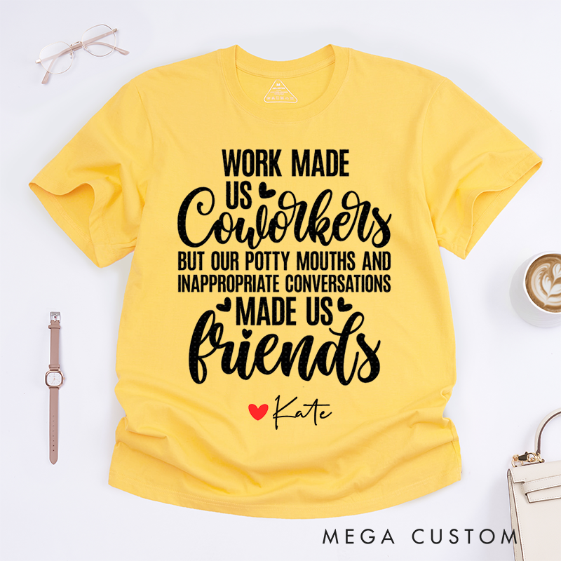 Personalized "Work Made Us Coworkers, Friends Made Us Laugh" T-Shirt – Custom Name Design T-Shirt