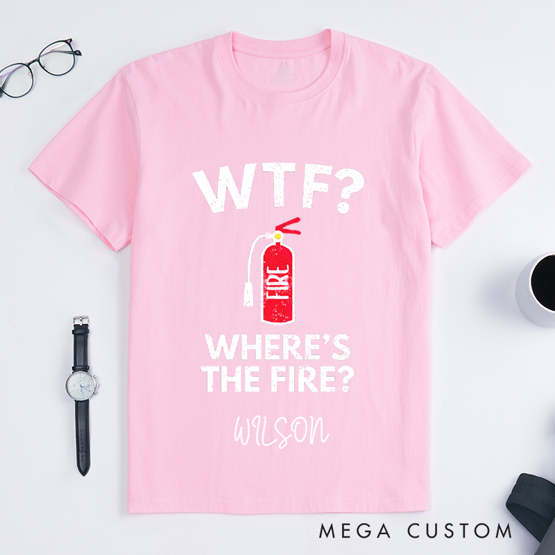 Personalized Funny WTF Where’s the Fire Humorous Firefighter Design Gift for Firefighter T-Shirt