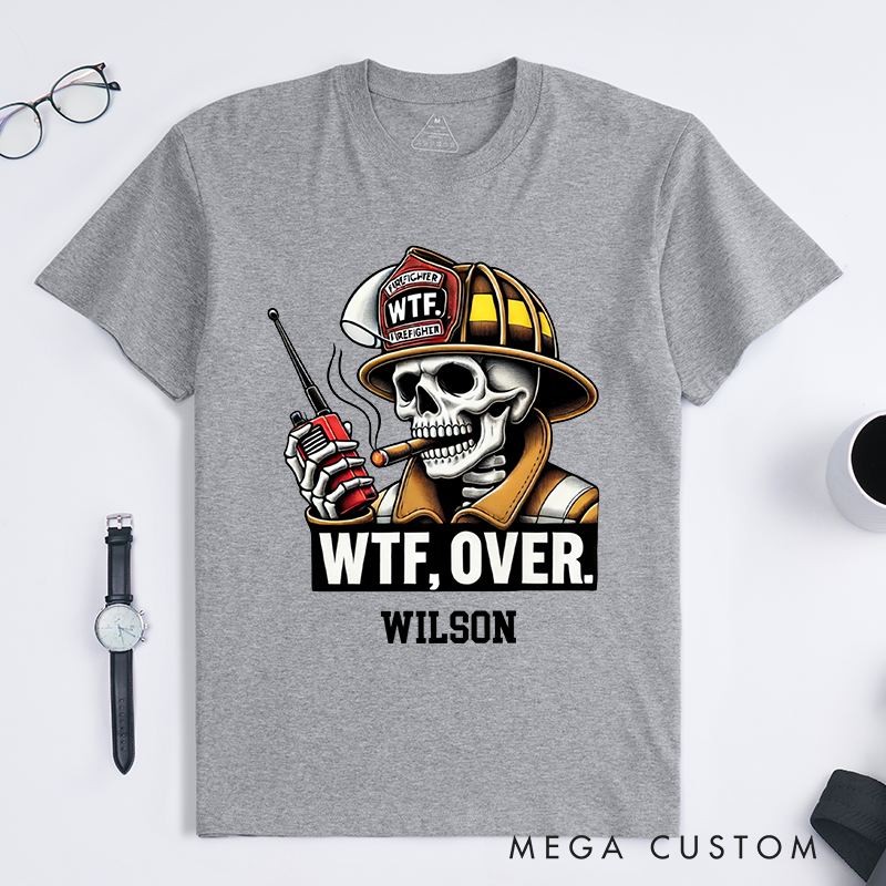 Personalized Fireman Funny WTF Over Firefighter Skull Design Gift for Firefighter T-Shirt