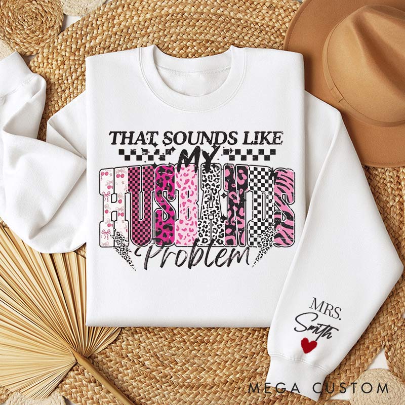Personalized That Sounds Like My Husband Problem couple Sweatshirt Custom Family Name for Her Wife Gift Anniversary Valentine's Gift for Wife