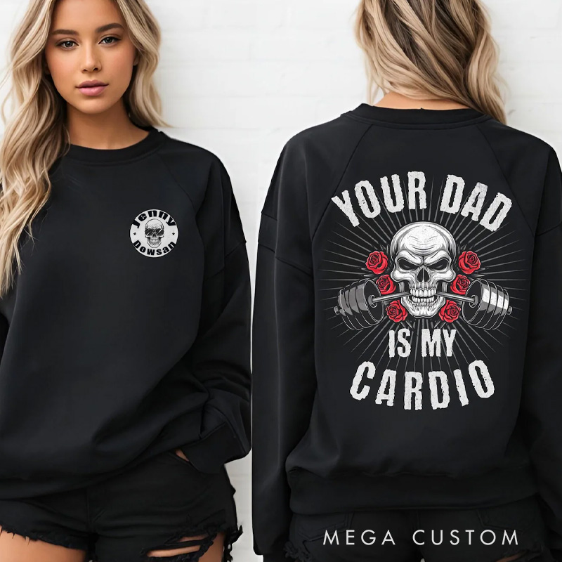 Personalized Your Dad Is My Cardio SweatShirt Workout Gym SweatShirt Sarcastic Gym SweatShirt Pump Cover Workout Gift for Weightlifters and Gym Lovers