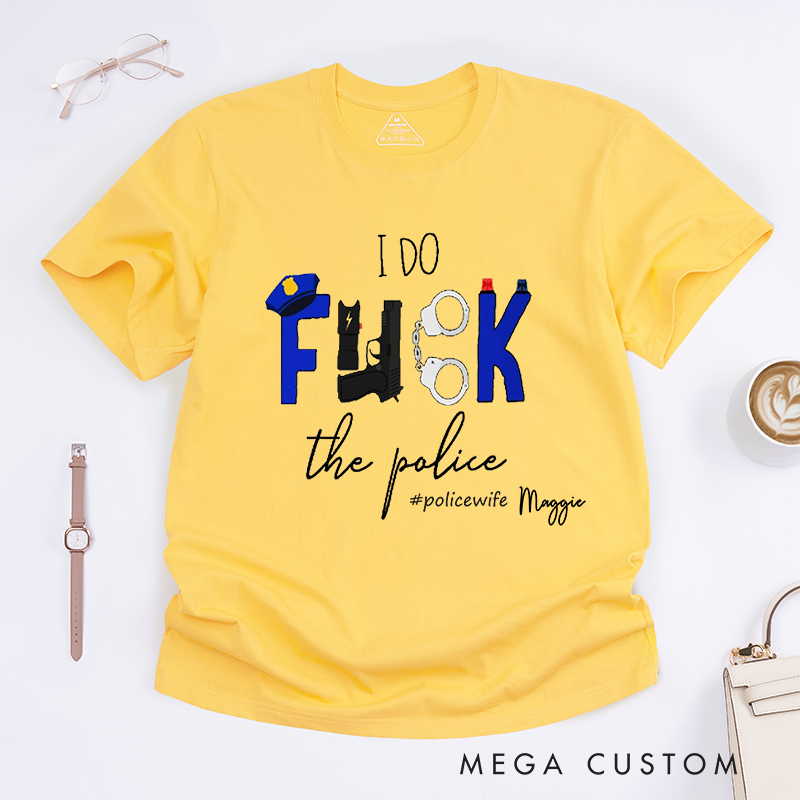 Personalized Policeman I Do FXXK the Police with Creative and Humorous Design Gift for Wife Police Officer T-Shirt
