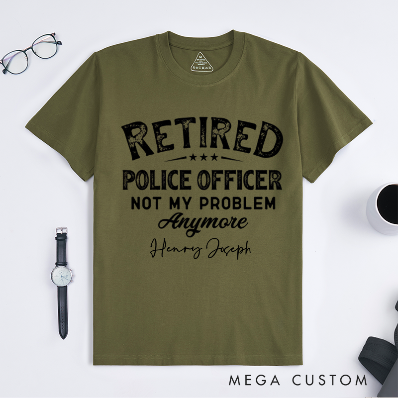 Personalized Retired Police Officer Humorous Not My Problem Custom Design Gift for Police Officer T-Shirt