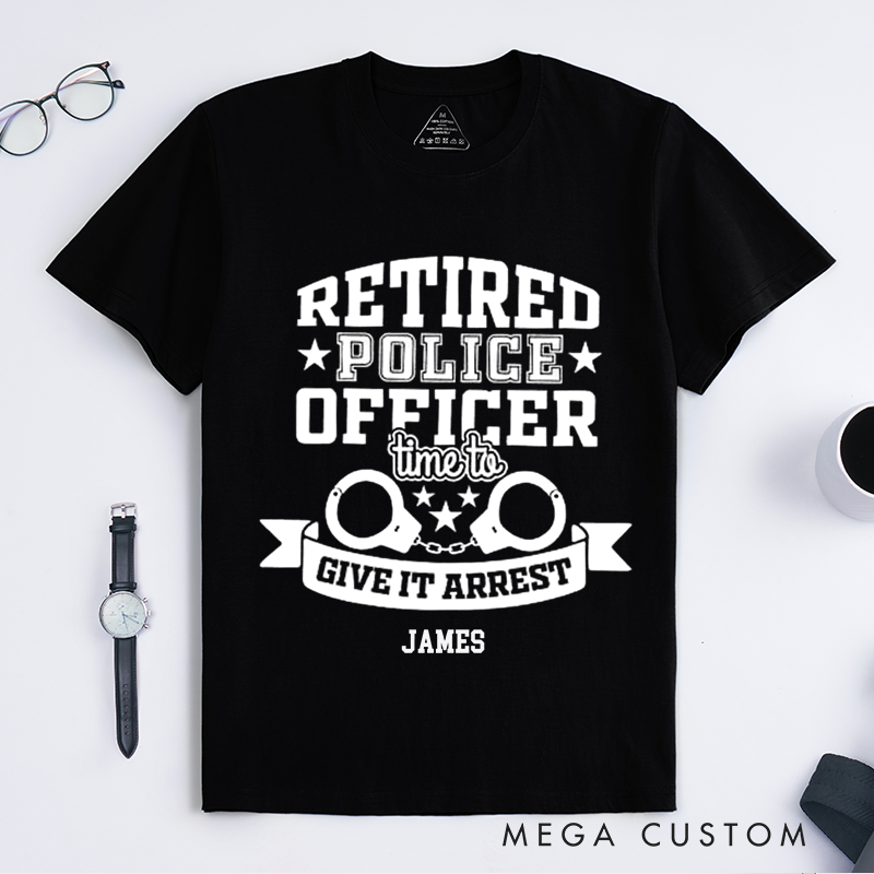 Personalized Retired Police Officer Give It Arrest Custom Design Gift for Police Officer T-Shirt