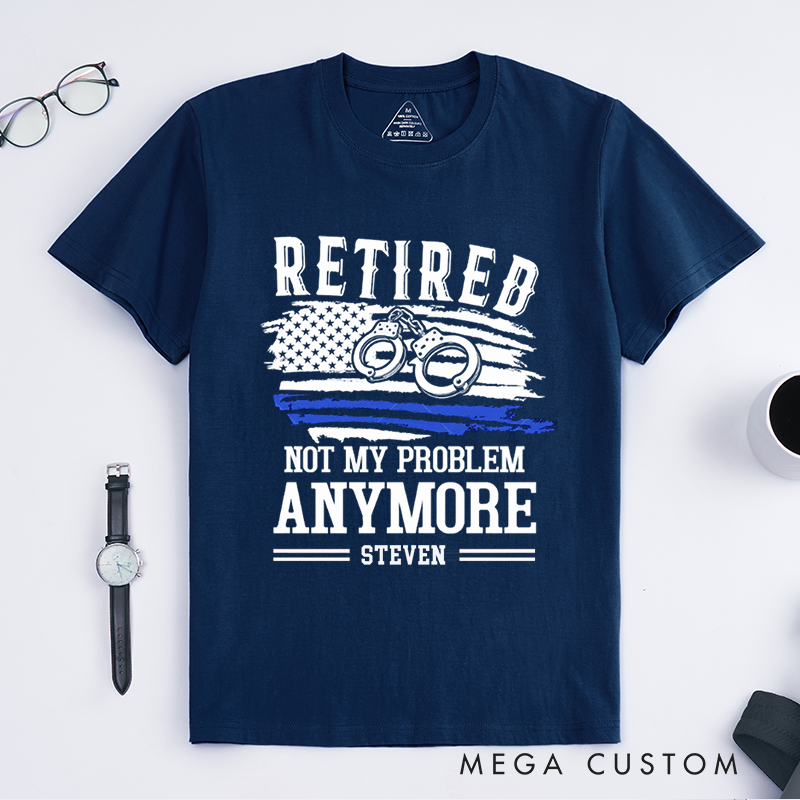 Personalized Retired Police Officer Not My Problem Anymore Custom Design Gift for Police Officer T-Shirt