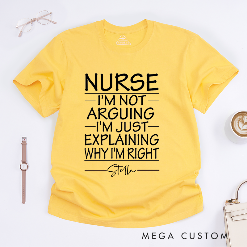 Personalized Nurse I'm Not Arguing I'm Just Explaining Why I'm Right T-Shirt Gift for Nurse