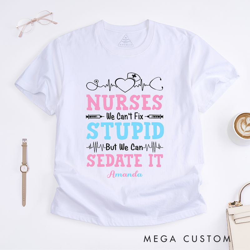 Personalized Nurses We Can't Fix Stupid But We Can Sedate It T-Shirt Gift for Nurse