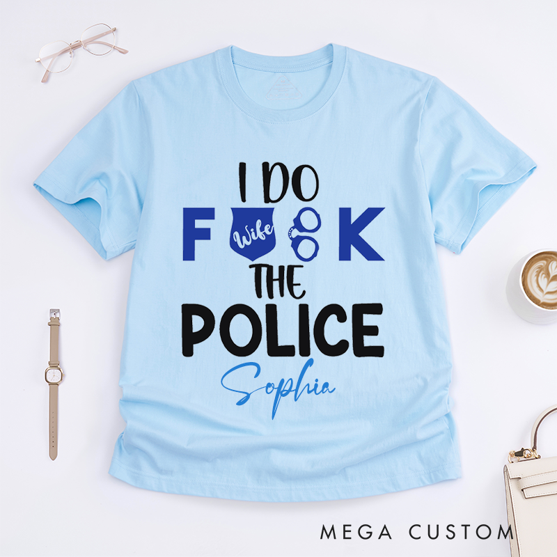 Personalized Police I Do Fxxk the Police Design Gift for Wife Police Officer T-Shirt