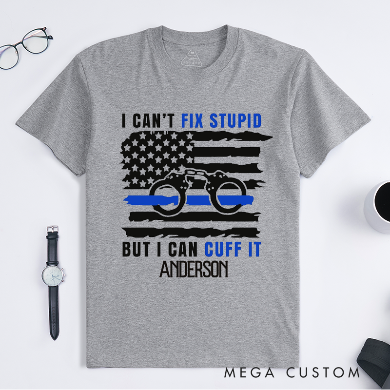 Personalized Police I Cant Fix Stupid But I Can Cuff It Anderson Design Gift for Police Officer T-Shirt