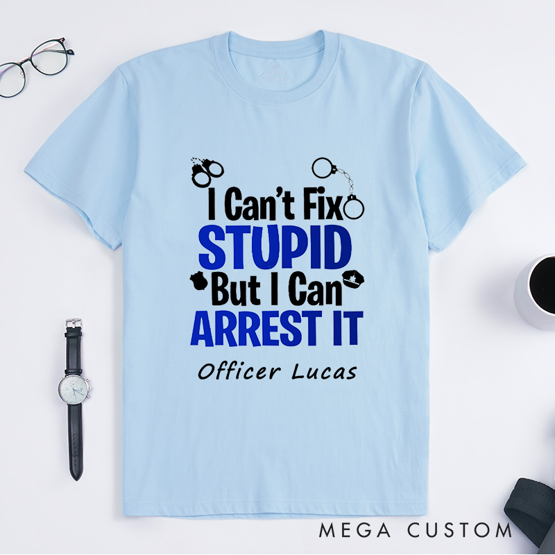Personalized Police I Can't Fix Stupid Police Humor Design Gift for Police Officer T-Shirt