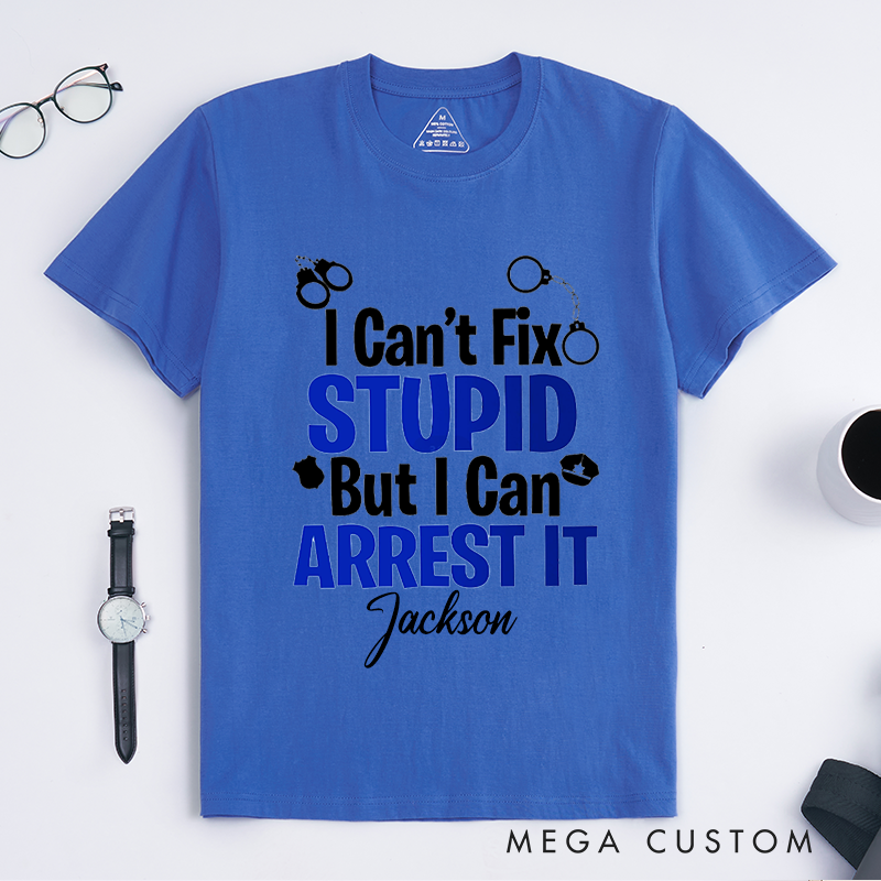 Personalized I Cant Fix Stupid Bold Humorous Police Theme Design Gift for Police Officer T-Shirt