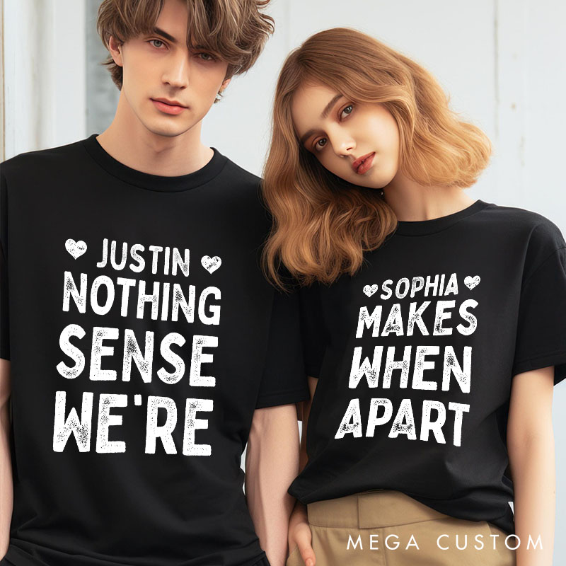 Personalized Retro Couple Nothing Makes Sense When We’re Apart T-Shirt Valentine's Day Matching T-Shirt for Husband Wife Boyfriend Girlfriend Gift