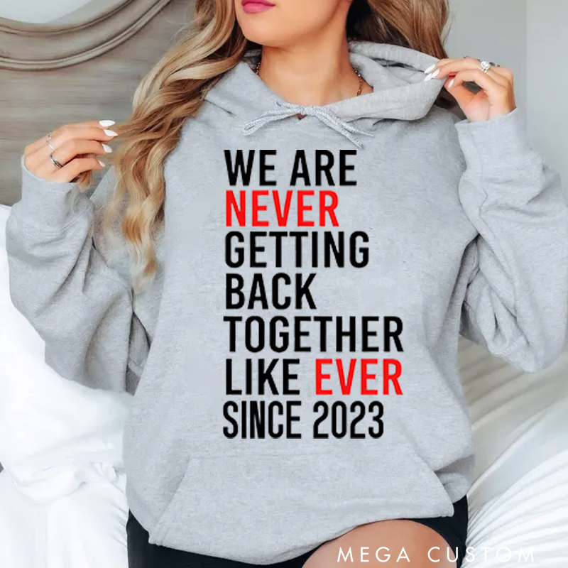 Personalized Classic Hoodies We Are Never Ever Getting Back Together like Ever Since 2023 Hoodie
