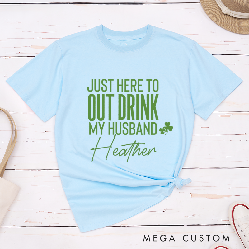 Personalized St. Patrick's Day Just Here To Out Drink My Husband and Wife Couple Matching T-Shirt 