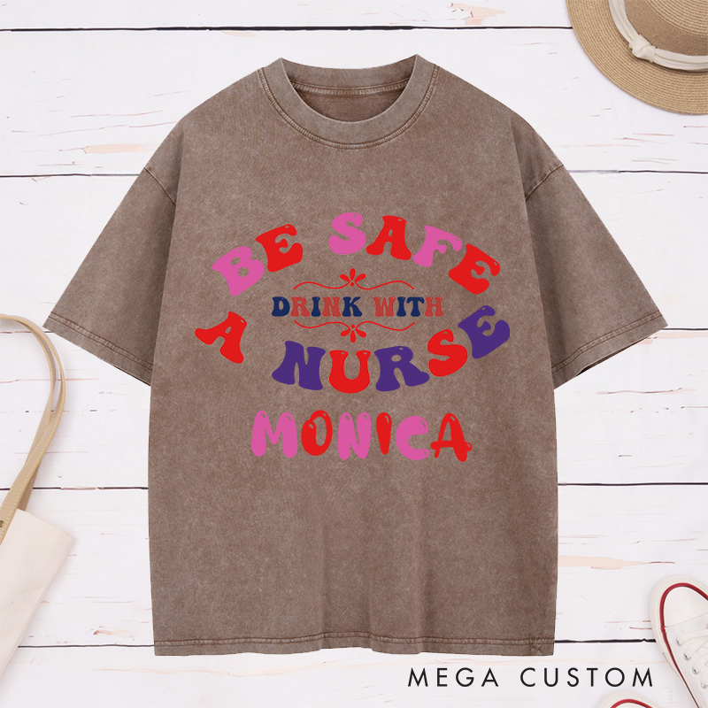 Personalized Nurse Washed T-Shirt Customized Be Safe Drink with a Nurse Design Washed T-Shirt 