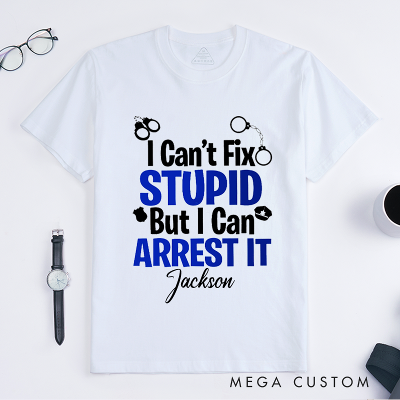 Personalized I Cant Fix Stupid Bold Humorous Police Theme Design Gift for Police Officer T-Shirt