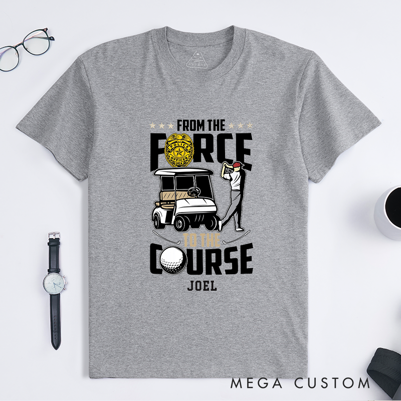 Personalized Police From the Force to the Course Fun Police Retirement Golf Graphic Design Gift for Police Officer T-Shirt