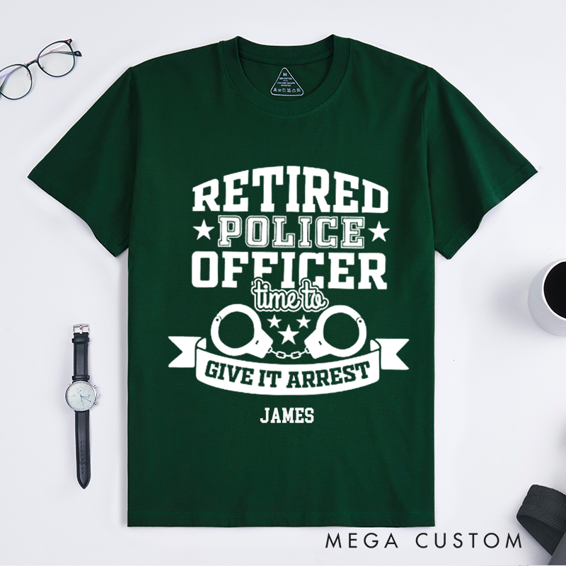 Personalized Retired Police Officer Give It Arrest Custom Design Gift for Police Officer T-Shirt