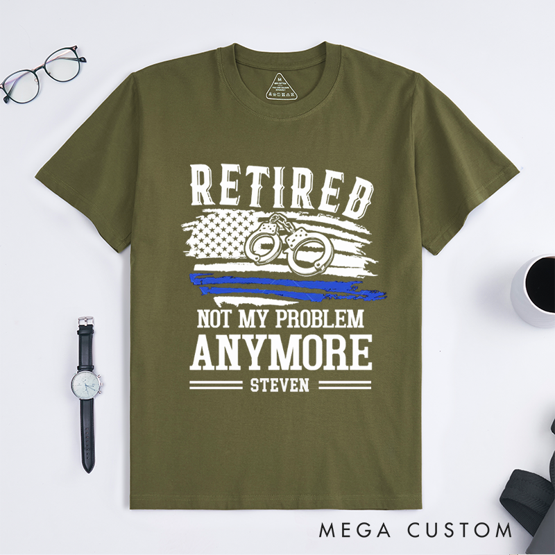 Personalized Retired Police Officer Not My Problem Anymore Custom Design Gift for Police Officer T-Shirt