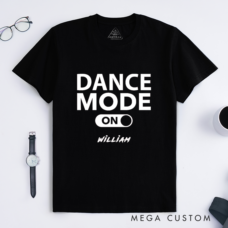 Personalized Classic T-Shirt Dance Mode On  Custom Name Unisex Gift Dance Lover Top Birthday Present for Men Women Friends Family Party Outfit