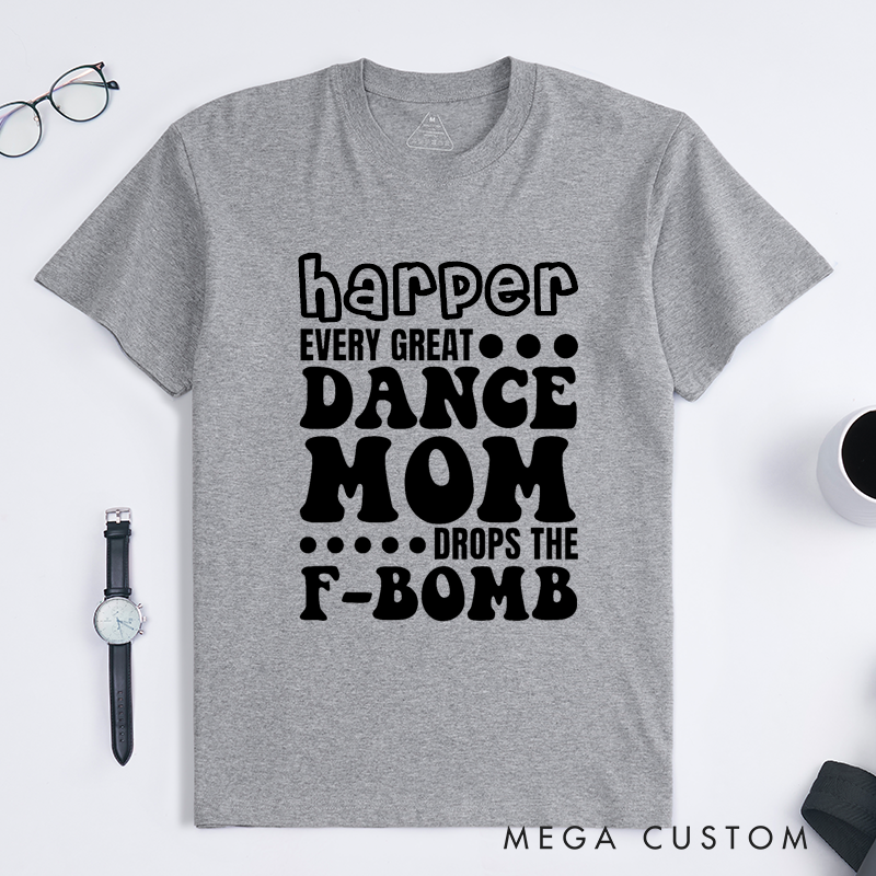 Personalized Classic T-Shirt Custom Name Dance Mom Funny F Bomb Quote Tee Gift for Proud Dance Mothers Classic Unisex T-Shirt Unique Apparel