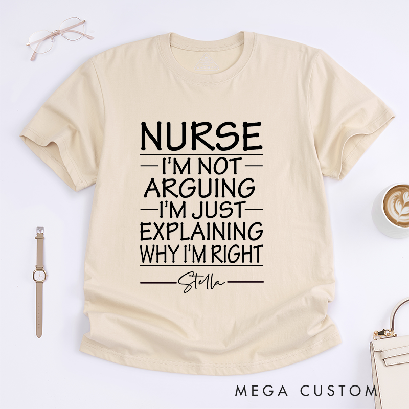 Personalized Nurse I'm Not Arguing I'm Just Explaining Why I'm Right T-Shirt Gift for Nurse