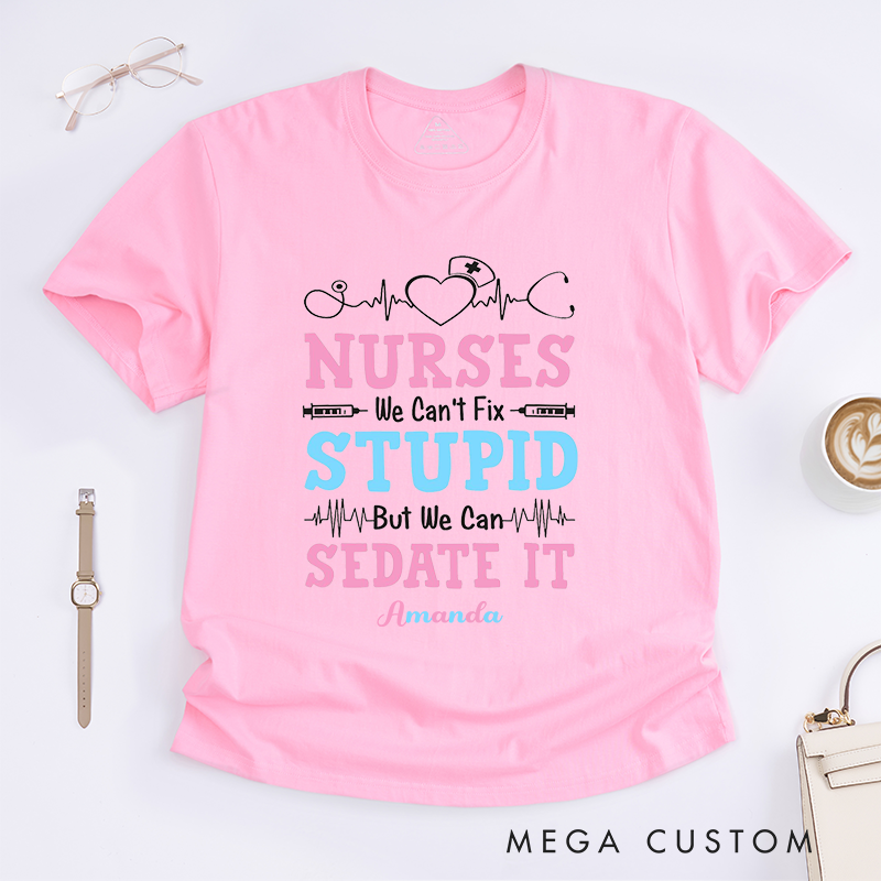 Personalized Nurses We Can't Fix Stupid But We Can Sedate It T-Shirt Gift for Nurse