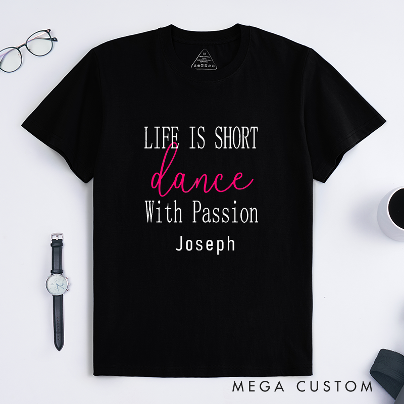 Personalized Life Is Short Dance With Passion Classic T-Shirts Custom Inspirational Gift for Dancers Dance Lovers Unique Birthday Present 
