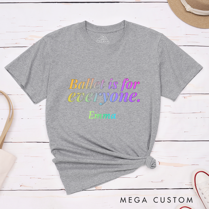 Personalized Ballet is for Everyone Classic T-Shirts Unisex Custom Gift Inspirational Dance Apparel Inclusive Outfit for Dancers and Ballet Lovers Customizable Shirt