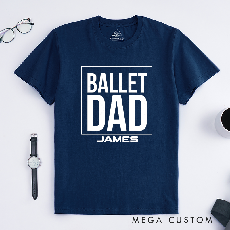 Personalized Ballet Dad T-Shirt Custom Name Classic Unisex Gift for Proud Ballet Father Supportive Dance Dad Tee Perfect Birthday Present for Dad