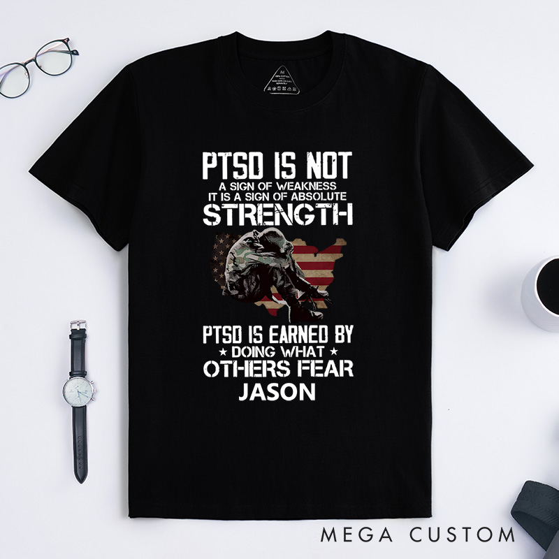 Personalized Ptsd Is Not a Sign of Weakness Ptsd Is Earned by Doing What Others Fear T-shirt