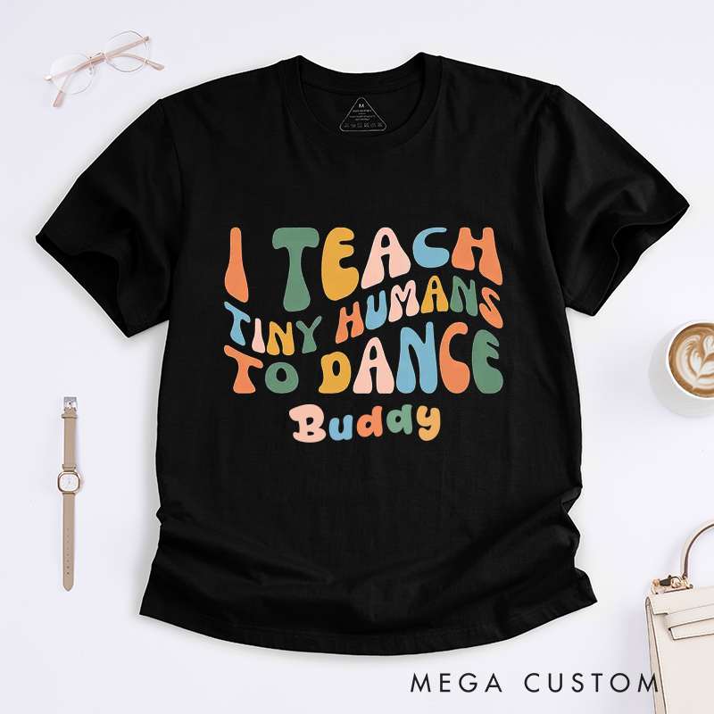 Personalized I Teach Tiny Humans To Dance Dancing Instructor T-Shirt Custom Name Gift for Proud Dance Unisex T-Shirt Unique Apparel