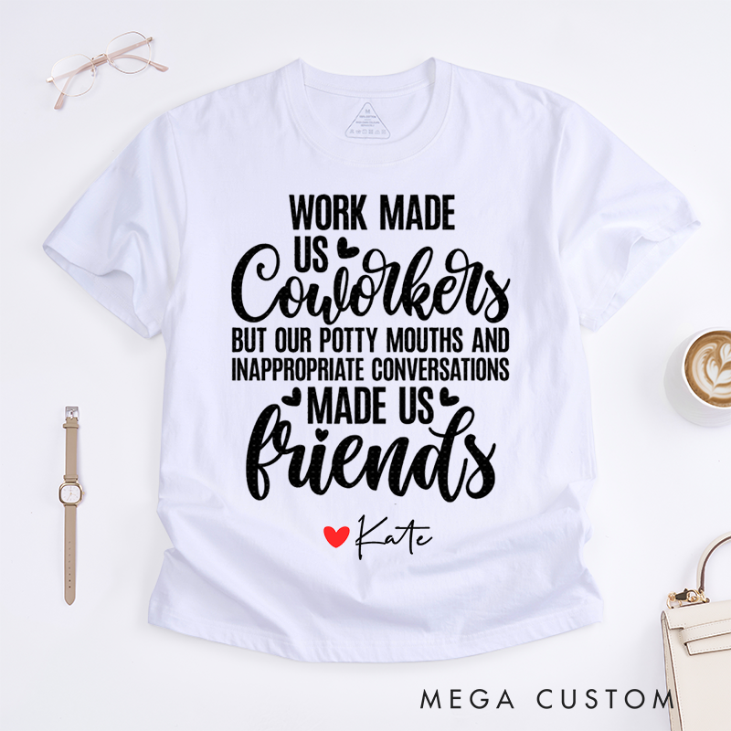 Personalized "Work Made Us Coworkers, Friends Made Us Laugh" T-Shirt – Custom Name Design T-Shirt