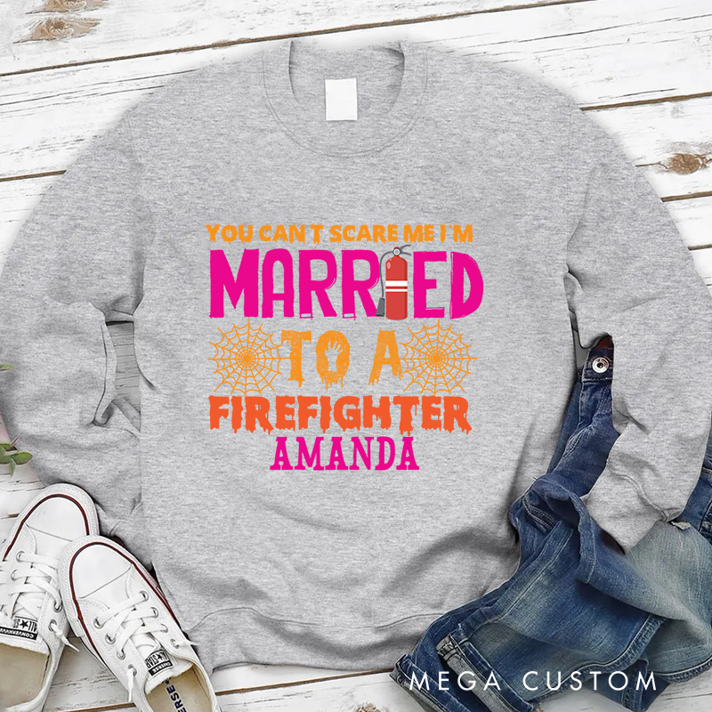 Personalized Fireman Halloween Sweatshirt You Can’t Scare Me I’m Married to a Firefighter Gift for Firefighters Wife