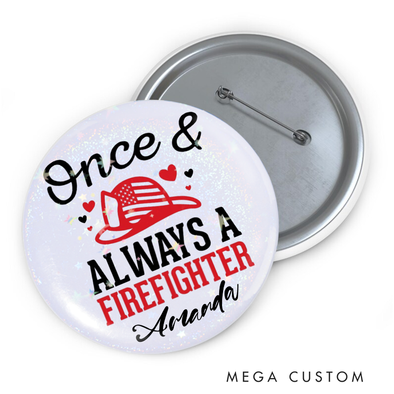 Personalized Firefighter Button Pin with Once and Always a Firefighter Design Appreciation Gift