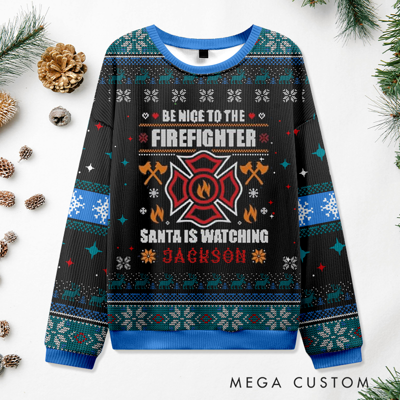 Personalized Firefighter Christmas Sweater Be Nice to the Firefighte Design Sweatshirt Gift for Firefighters