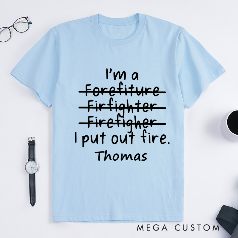 Personalized Humorous Firefighter Typo I Put Out Fire Design Gift for Firefighter T-Shirt