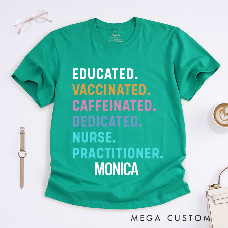 Personalized Nurse T-Shirts Educated Vaccinated Caffeinated Dedicated Nurse Practitioner Fashion Design T-Shirts