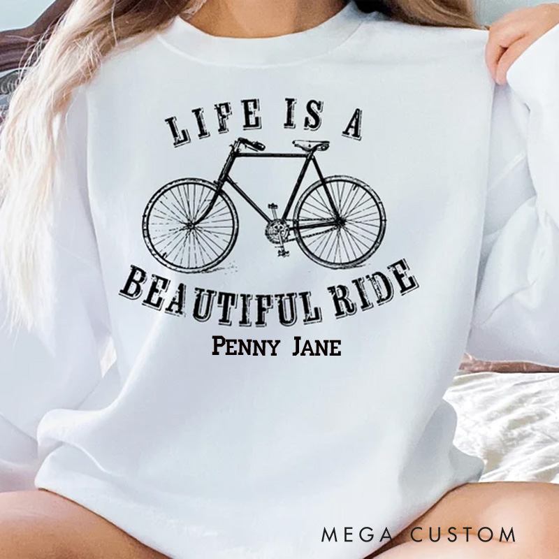 Personalized Life Is A Beautiful Ride Sweatshirt Life Is Beautiful Shirt
