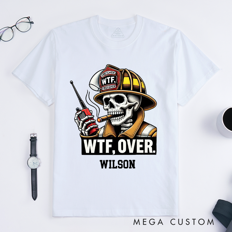 Personalized Fireman Funny WTF Over Firefighter Skull Design Gift for Firefighter T-Shirt