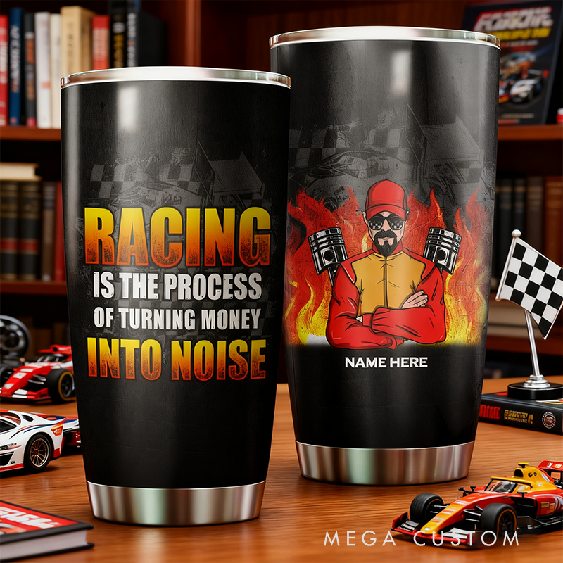 Personalized Racing Tumbler Custom Name Funny Car Lover Gift Racing is The Process Of Turning Money Into Noise Cup for Racers and Racing Lovers