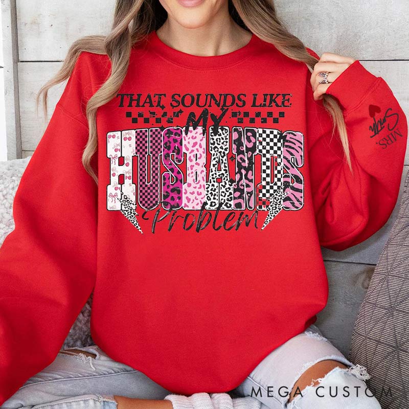 Personalized That Sounds Like My Husband Problem couple Sweatshirt Custom Family Name for Her Wife Gift Anniversary Valentine's Gift for Wife