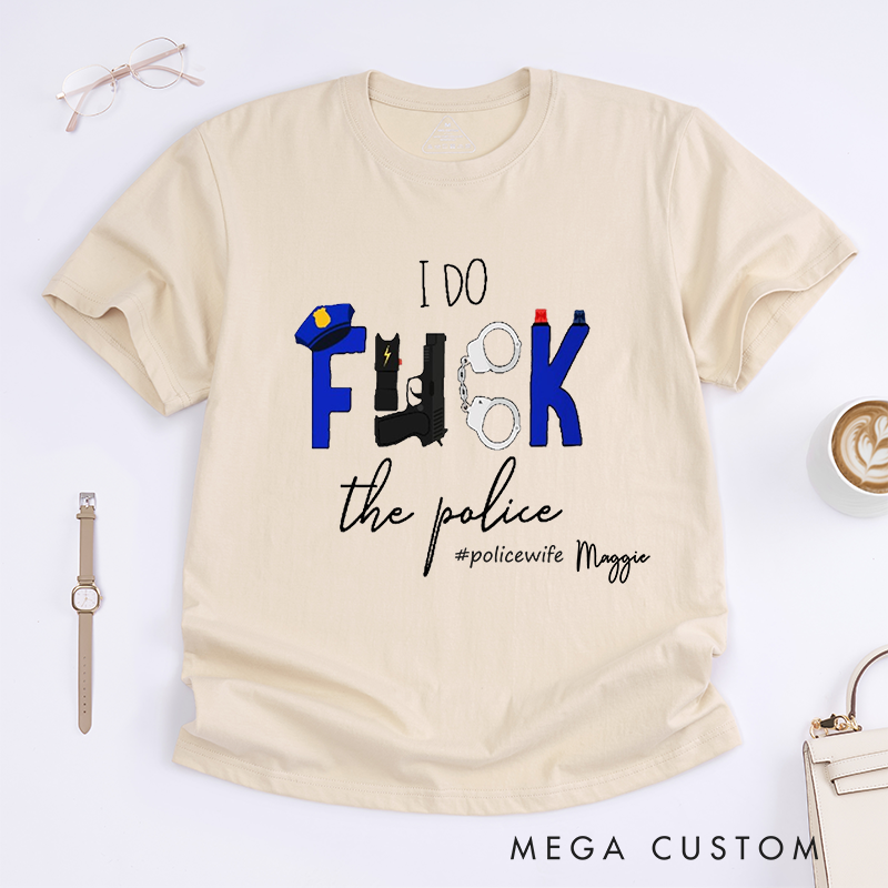 Personalized Policeman I Do FXXK the Police with Creative and Humorous Design Gift for Wife Police Officer T-Shirt