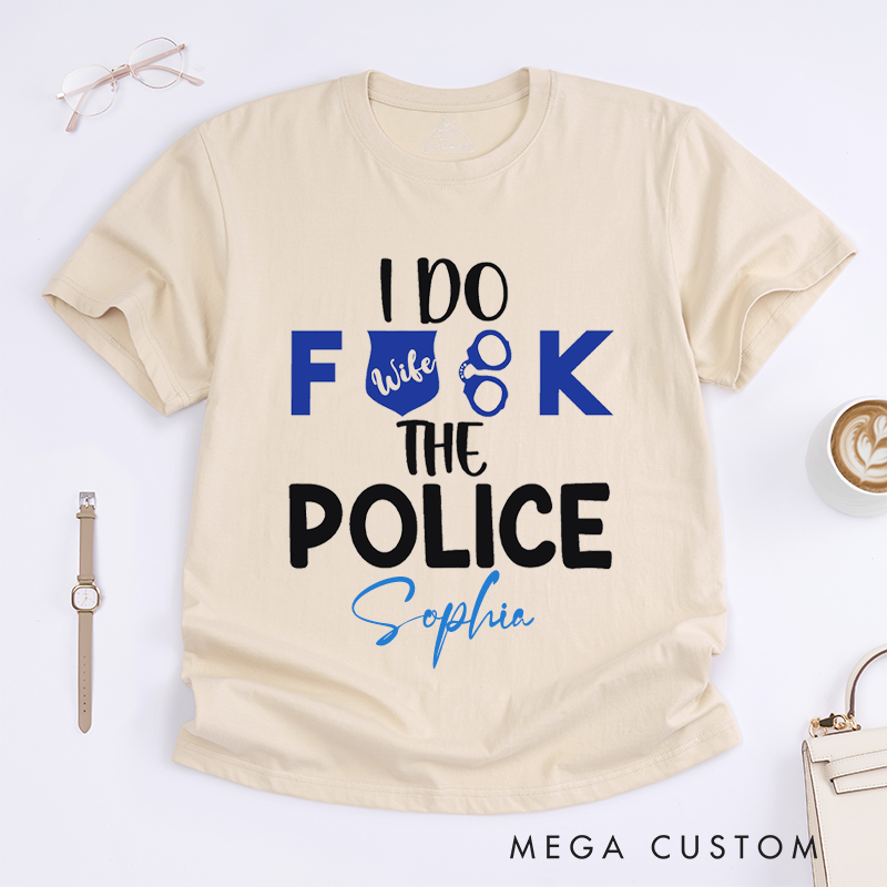 Personalized Police I Do Fxxk the Police Design Gift for Wife Police Officer T-Shirt