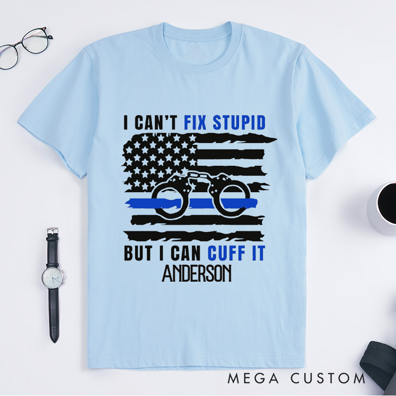 Personalized Police I Cant Fix Stupid But I Can Cuff It Anderson Design Gift for Police Officer T-Shirt