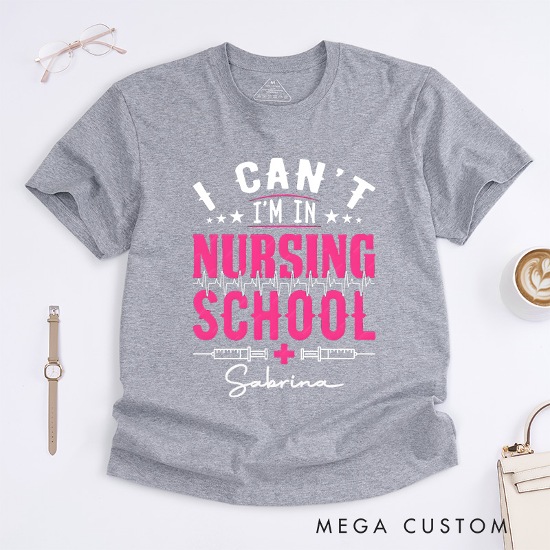 Personalized Nurse T-Shirts I Can't I'm in Nursing School Fashion Design T-Shirts